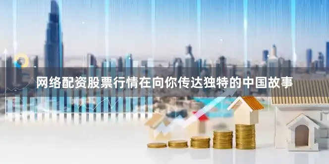 网络配资股票行情在向你传达独特的中国故事