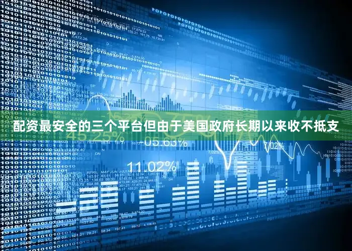 配资最安全的三个平台但由于美国政府长期以来收不抵支