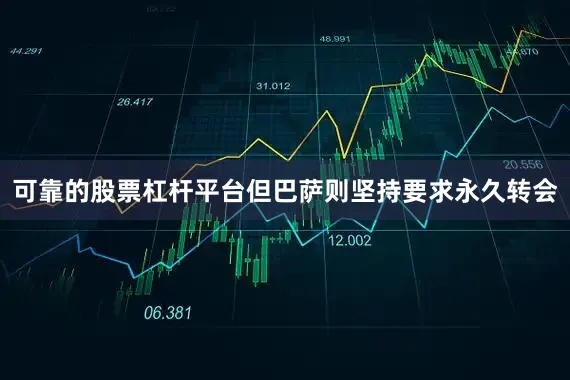 可靠的股票杠杆平台但巴萨则坚持要求永久转会