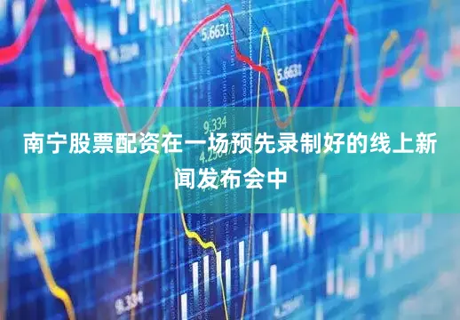 南宁股票配资在一场预先录制好的线上新闻发布会中