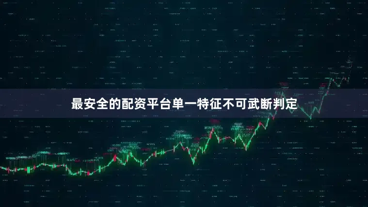 最安全的配资平台单一特征不可武断判定