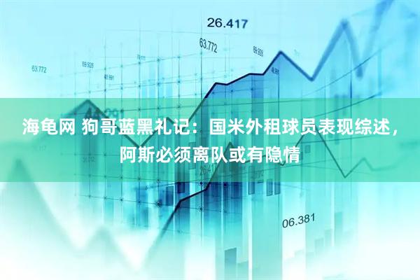 海龟网 狗哥蓝黑礼记：国米外租球员表现综述，阿斯必须离队或有隐情