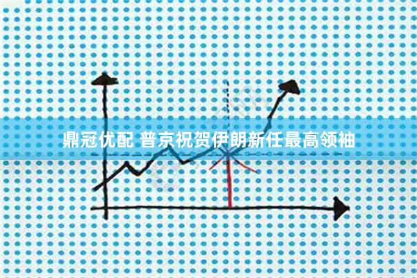 鼎冠优配 普京祝贺伊朗新任最高领袖